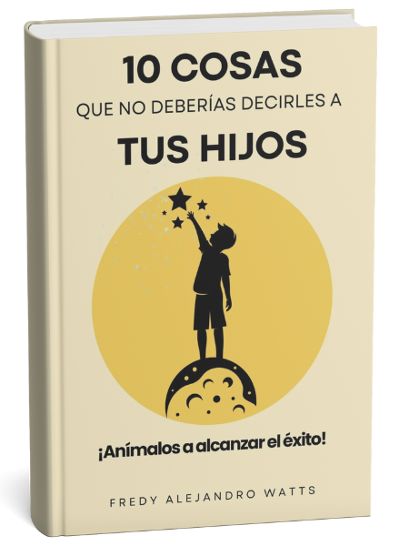 10 cosas que no deberias decirles a tus hijos - fredy alejandro watts