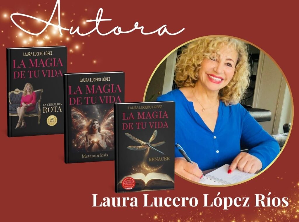 Laura Lucero López Ríos, autora de la saga LA MAGIA DE TU VIDA: La crisálida rota, Metamorfósis y Renacer.